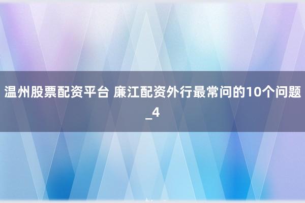温州股票配资平台 廉江配资外行最常问的10个问题_4