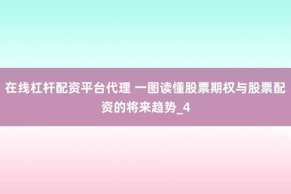 在线杠杆配资平台代理 一图读懂股票期权与股票配资的将来趋势_4