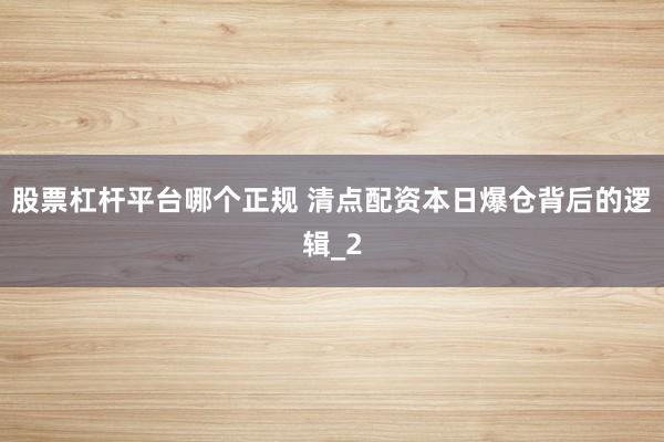 股票杠杆平台哪个正规 清点配资本日爆仓背后的逻辑_2