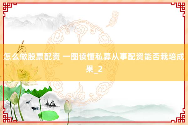 怎么做股票配资 一图读懂私募从事配资能否栽培成果_2