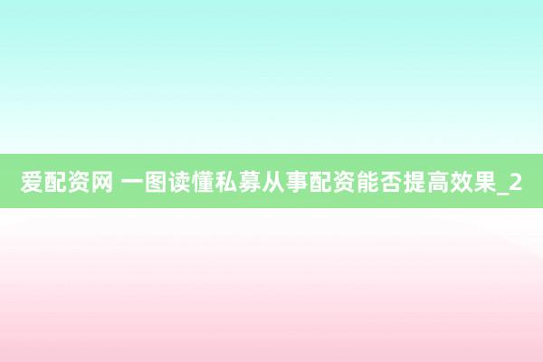 爱配资网 一图读懂私募从事配资能否提高效果_2