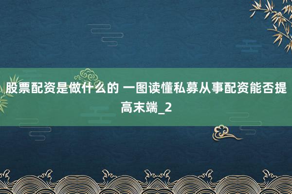股票配资是做什么的 一图读懂私募从事配资能否提高末端_2