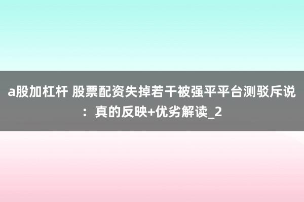 a股加杠杆 股票配资失掉若干被强平平台测驳斥说：真的反映+优劣解读_2