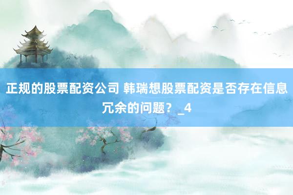 正规的股票配资公司 韩瑞想股票配资是否存在信息冗余的问题？_4