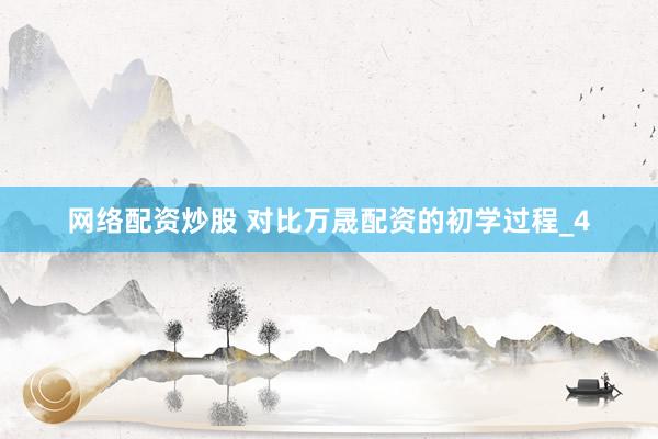 网络配资炒股 对比万晟配资的初学过程_4