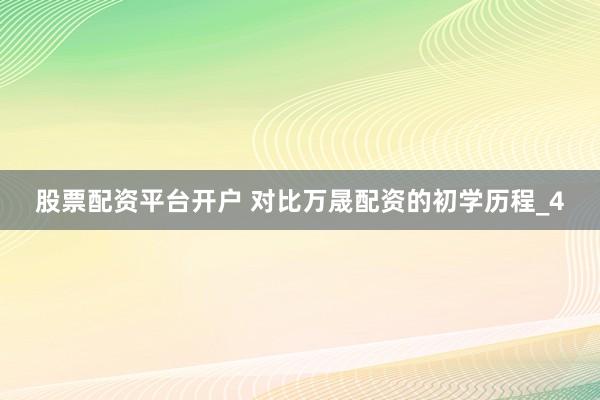 股票配资平台开户 对比万晟配资的初学历程_4