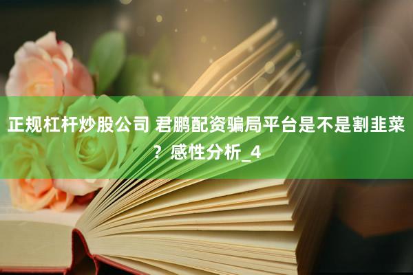 正规杠杆炒股公司 君鹏配资骗局平台是不是割韭菜？感性分析_4
