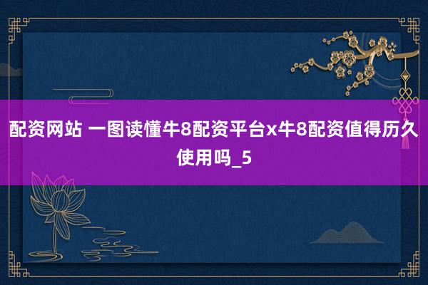 配资网站 一图读懂牛8配资平台x牛8配资值得历久使用吗_5