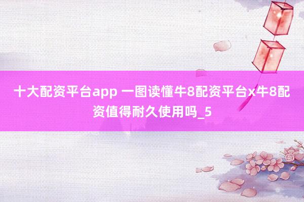 十大配资平台app 一图读懂牛8配资平台x牛8配资值得耐久使用吗_5