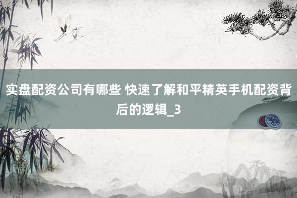 实盘配资公司有哪些 快速了解和平精英手机配资背后的逻辑_3