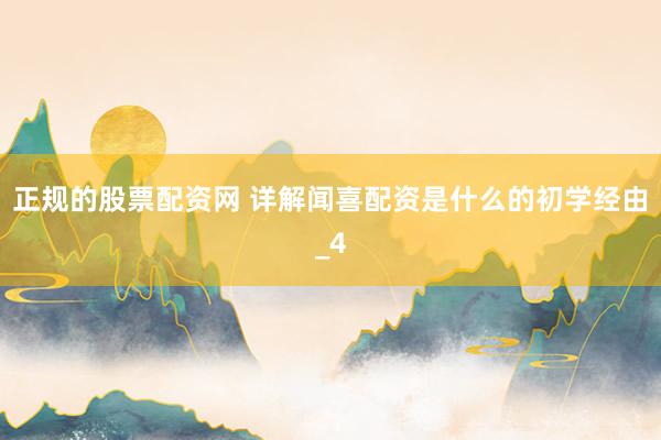 正规的股票配资网 详解闻喜配资是什么的初学经由_4