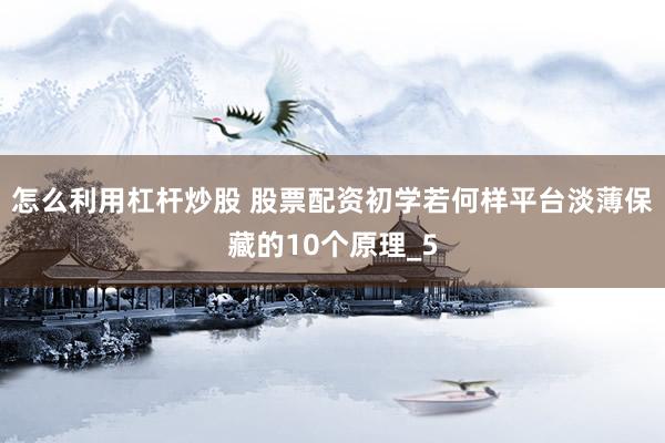 怎么利用杠杆炒股 股票配资初学若何样平台淡薄保藏的10个原理_5