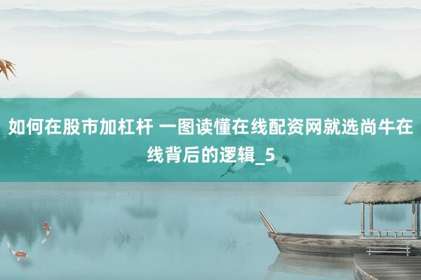 如何在股市加杠杆 一图读懂在线配资网就选尚牛在线背后的逻辑_5