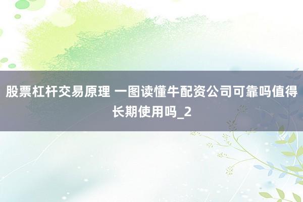 股票杠杆交易原理 一图读懂牛配资公司可靠吗值得长期使用吗_2