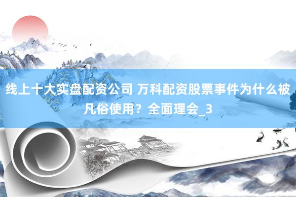 线上十大实盘配资公司 万科配资股票事件为什么被凡俗使用？全面理会_3
