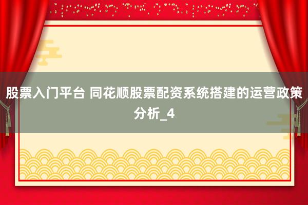 股票入门平台 同花顺股票配资系统搭建的运营政策分析_4